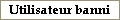 ** Utilisateur banni **